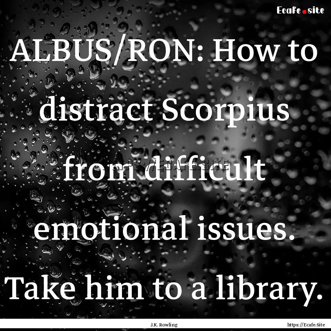 ALBUS/RON: How to distract Scorpius from.... : Quote by J.K. Rowling