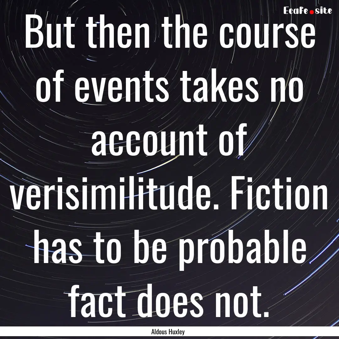 But then the course of events takes no account.... : Quote by Aldous Huxley