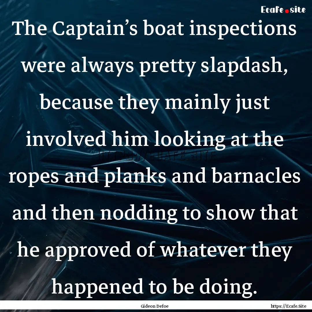 The Captain’s boat inspections were always.... : Quote by Gideon Defoe