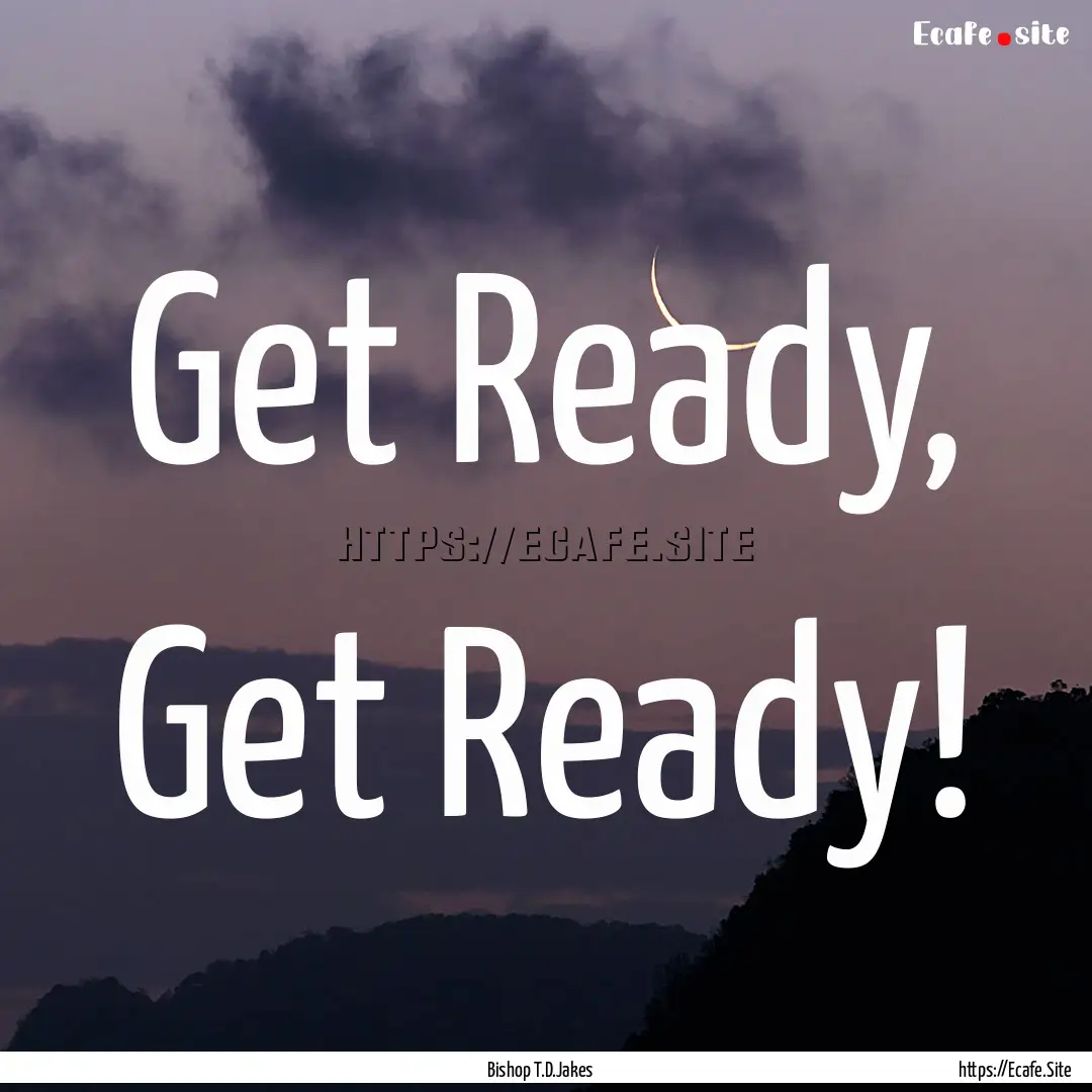 Get Ready, Get Ready! : Quote by Bishop T.D.Jakes