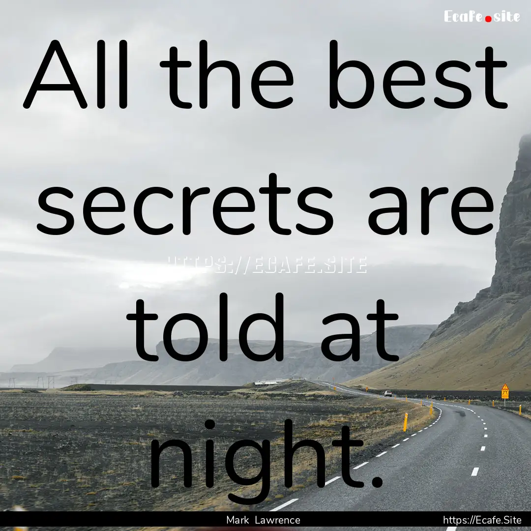 All the best secrets are told at night. : Quote by Mark Lawrence