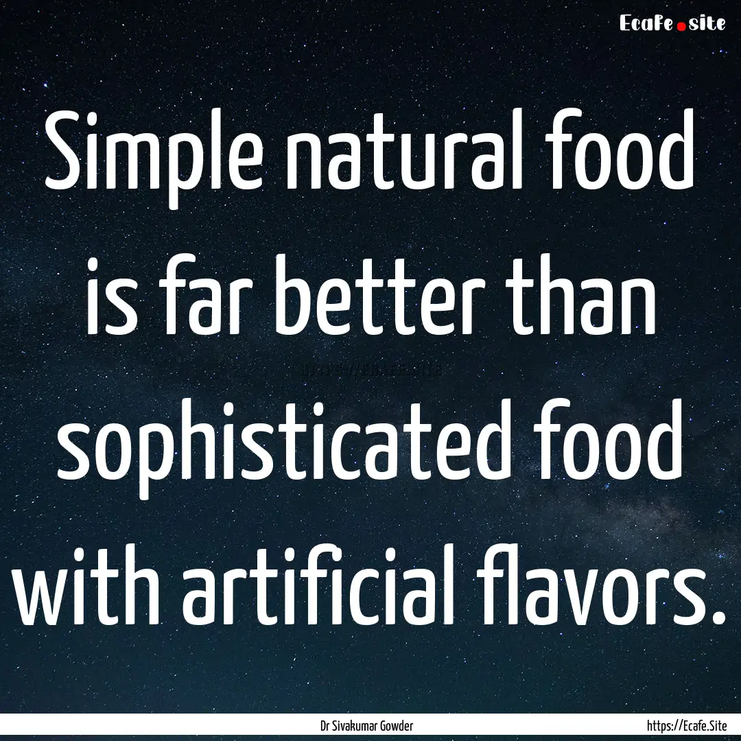 Simple natural food is far better than sophisticated.... : Quote by Dr Sivakumar Gowder