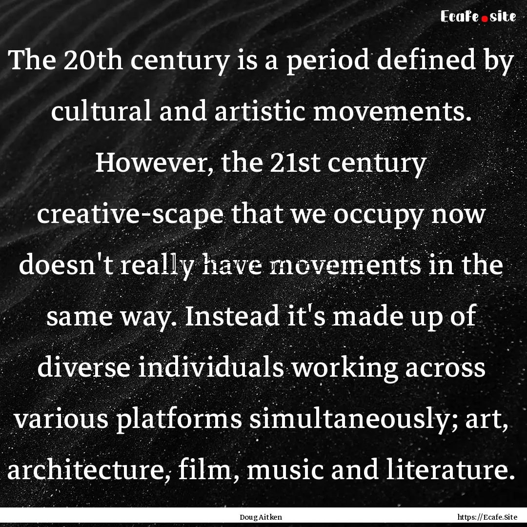 The 20th century is a period defined by cultural.... : Quote by Doug Aitken