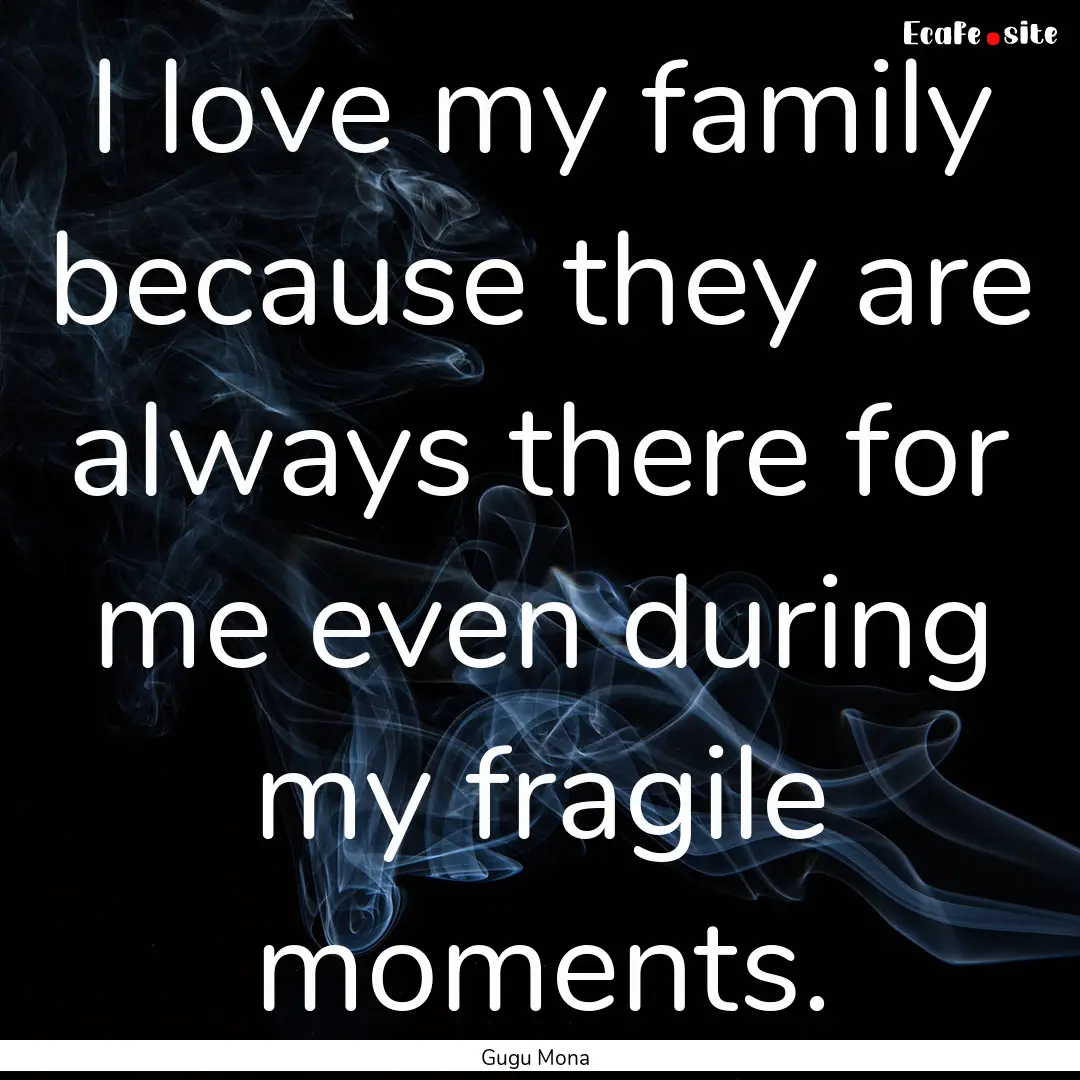 I love my family because they are always.... : Quote by Gugu Mona