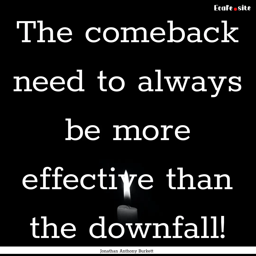 The comeback need to always be more effective.... : Quote by Jonathan Anthony Burkett