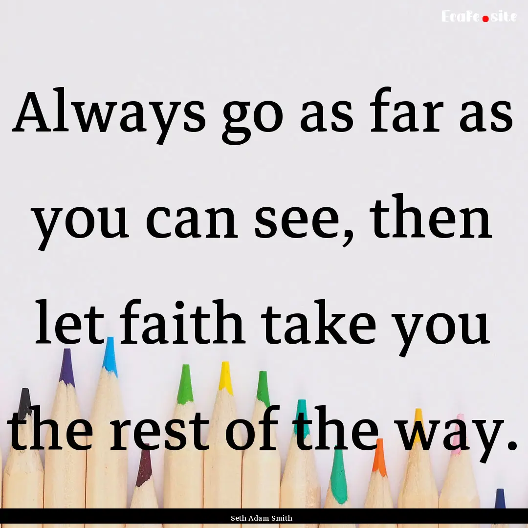 Always go as far as you can see, then let.... : Quote by Seth Adam Smith