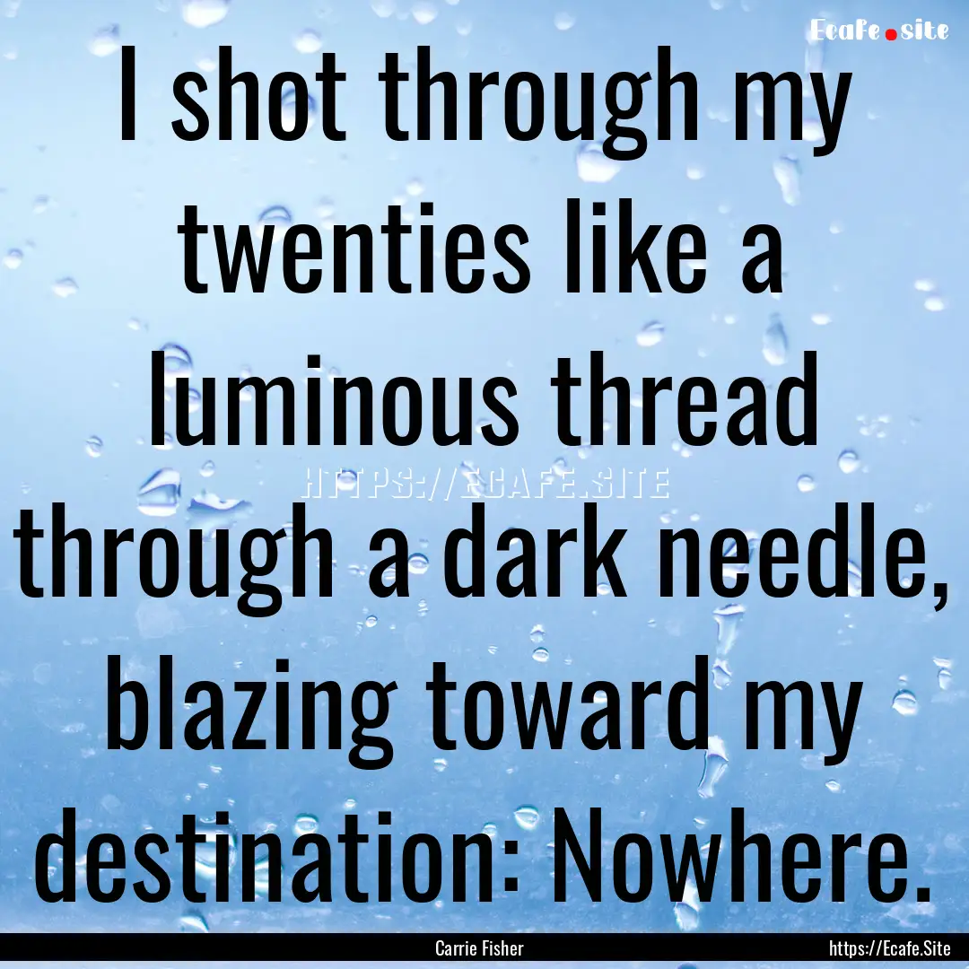 I shot through my twenties like a luminous.... : Quote by Carrie Fisher