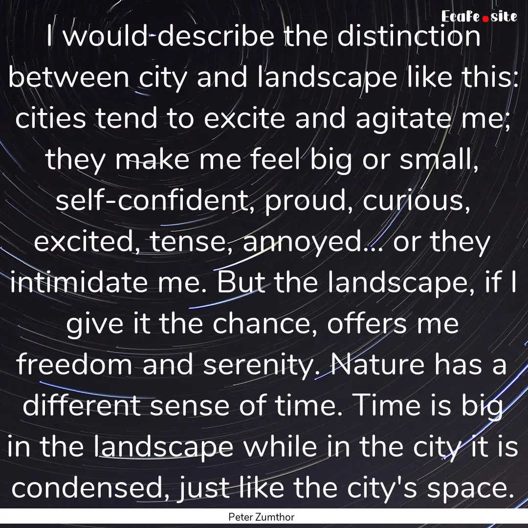 I would describe the distinction between.... : Quote by Peter Zumthor