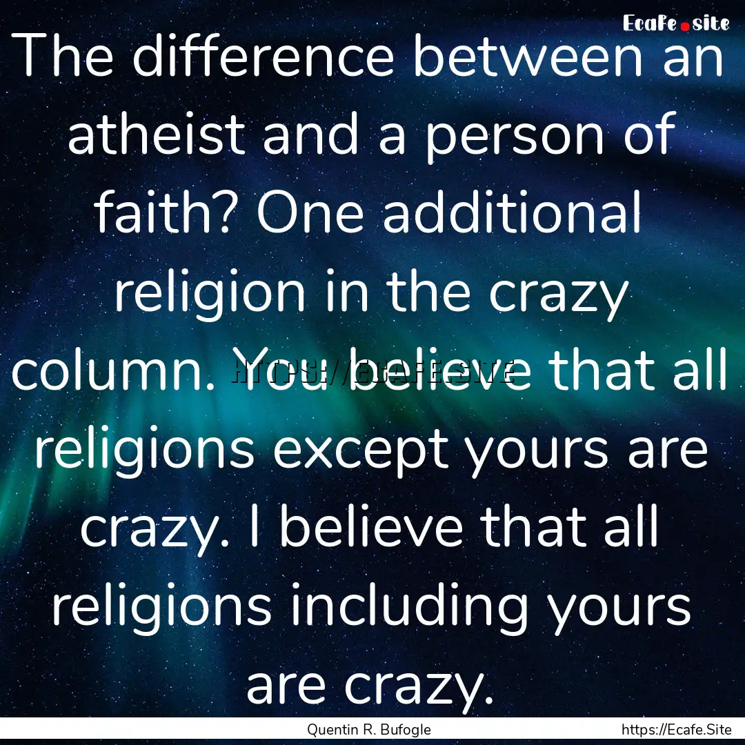 The difference between an atheist and a person.... : Quote by Quentin R. Bufogle