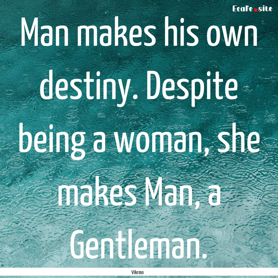 Man makes his own destiny. Despite being.... : Quote by Vikrmn