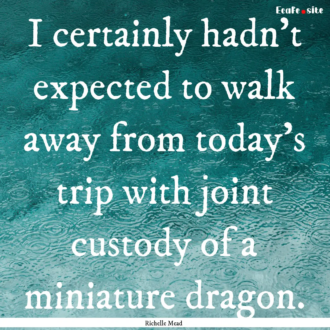 I certainly hadn't expected to walk away.... : Quote by Richelle Mead