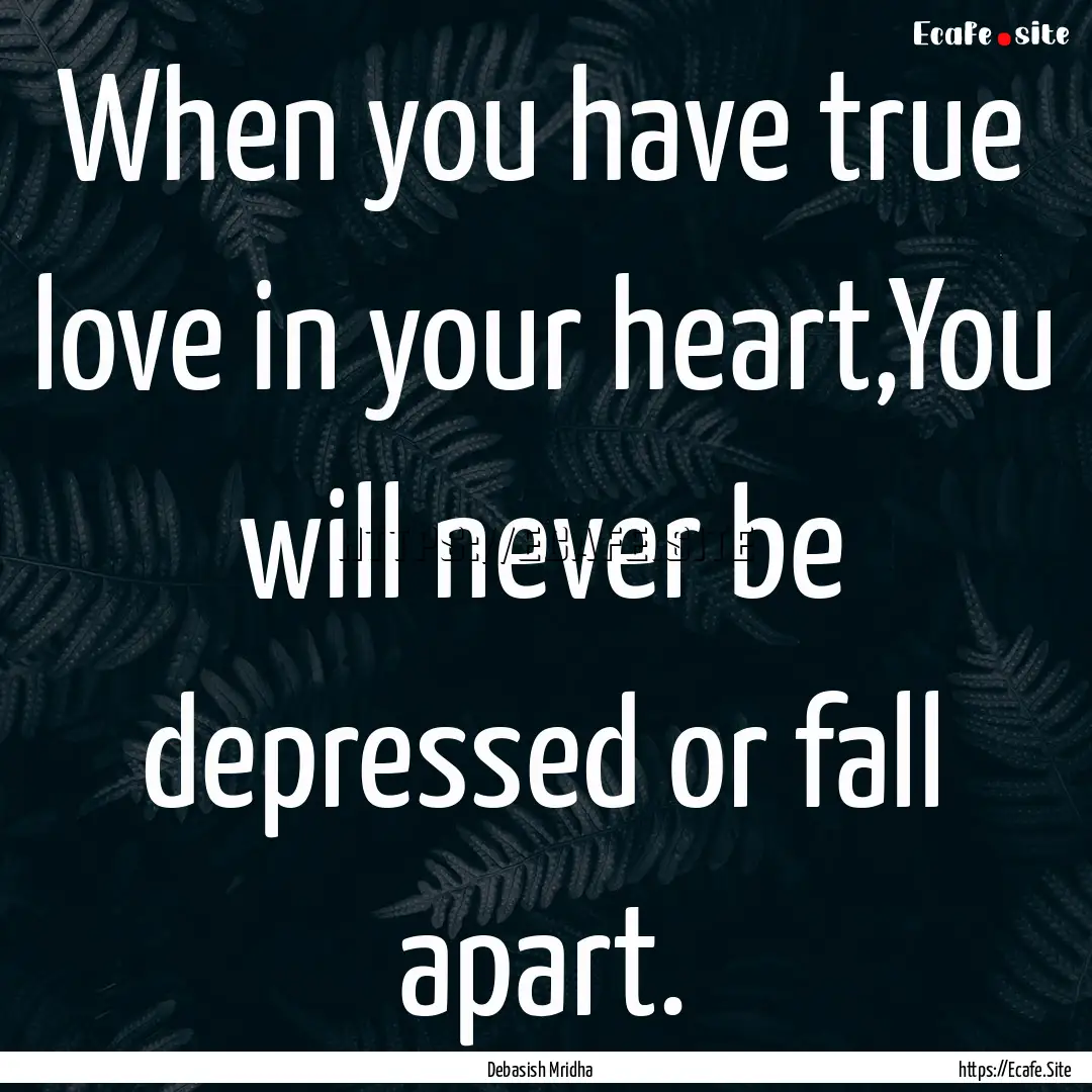 When you have true love in your heart,You.... : Quote by Debasish Mridha