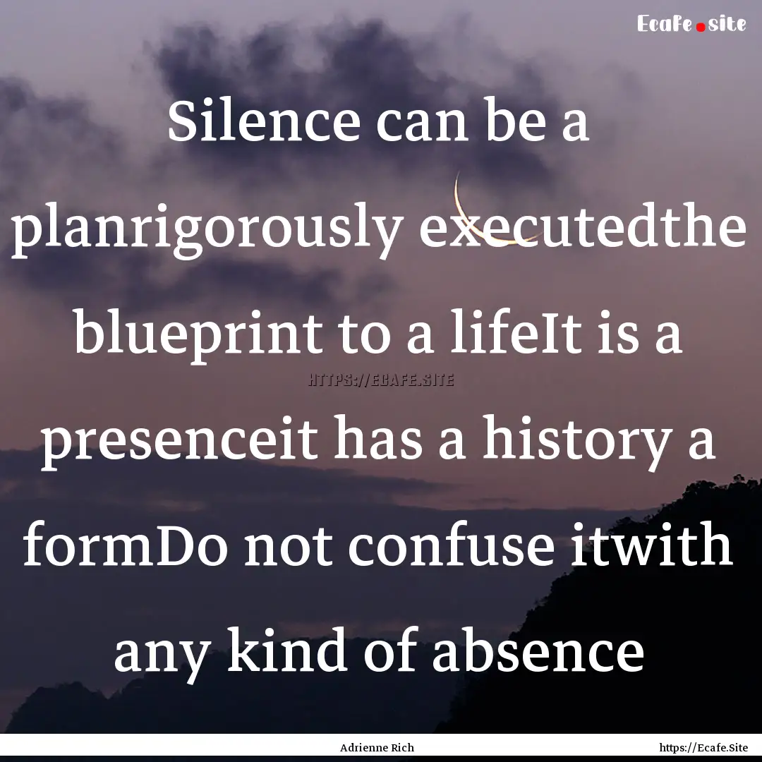 Silence can be a planrigorously executedthe.... : Quote by Adrienne Rich