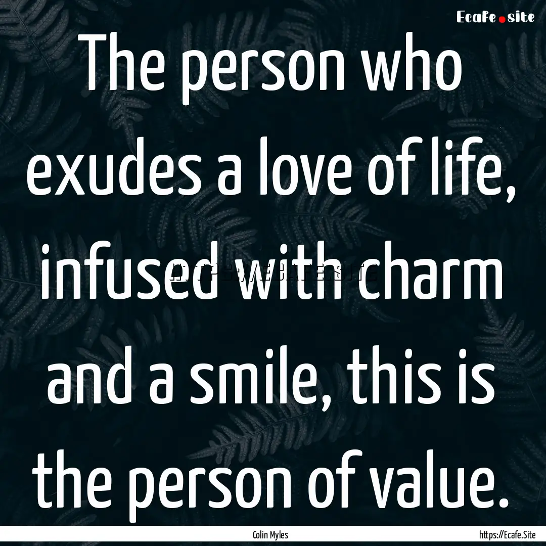 The person who exudes a love of life, infused.... : Quote by Colin Myles