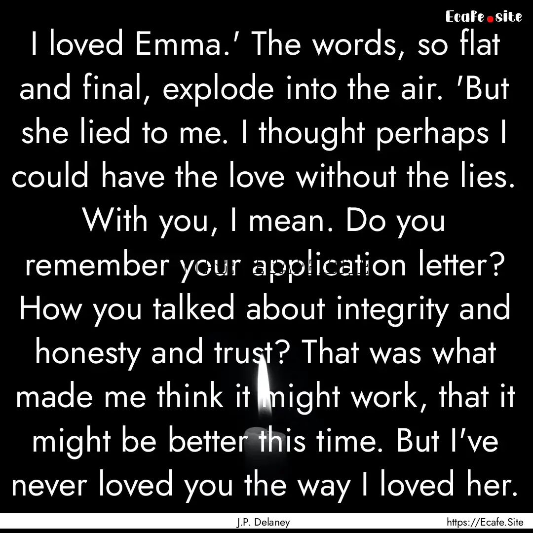 I loved Emma.' The words, so flat and final,.... : Quote by J.P. Delaney