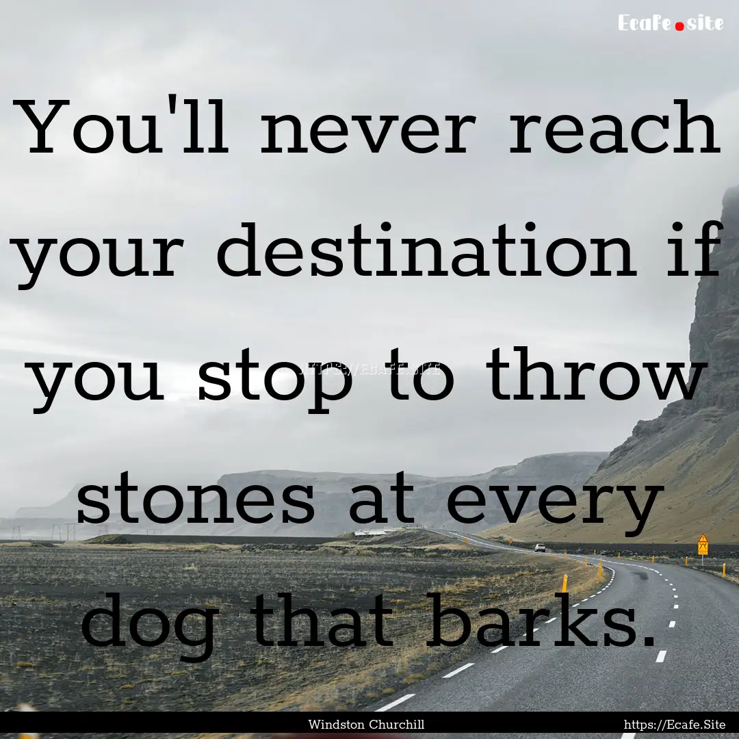 You'll never reach your destination if you.... : Quote by Windston Churchill