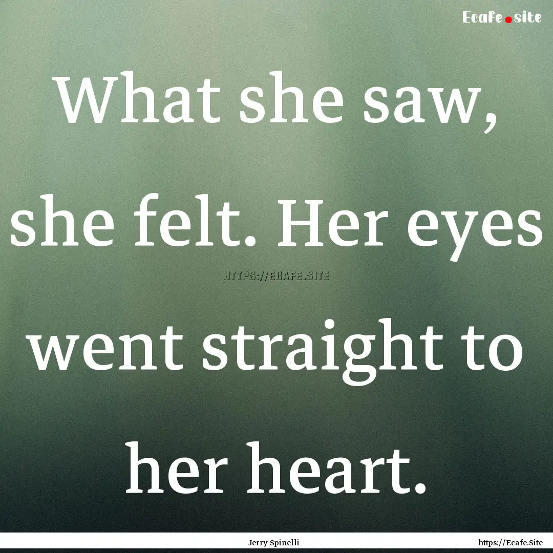 What she saw, she felt. Her eyes went straight.... : Quote by Jerry Spinelli