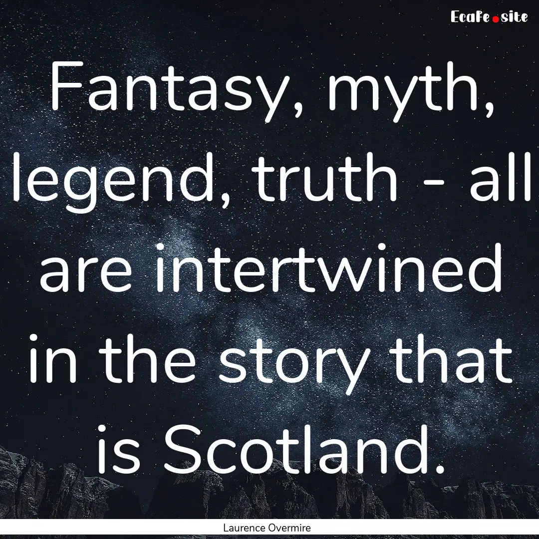 Fantasy, myth, legend, truth - all are intertwined.... : Quote by Laurence Overmire