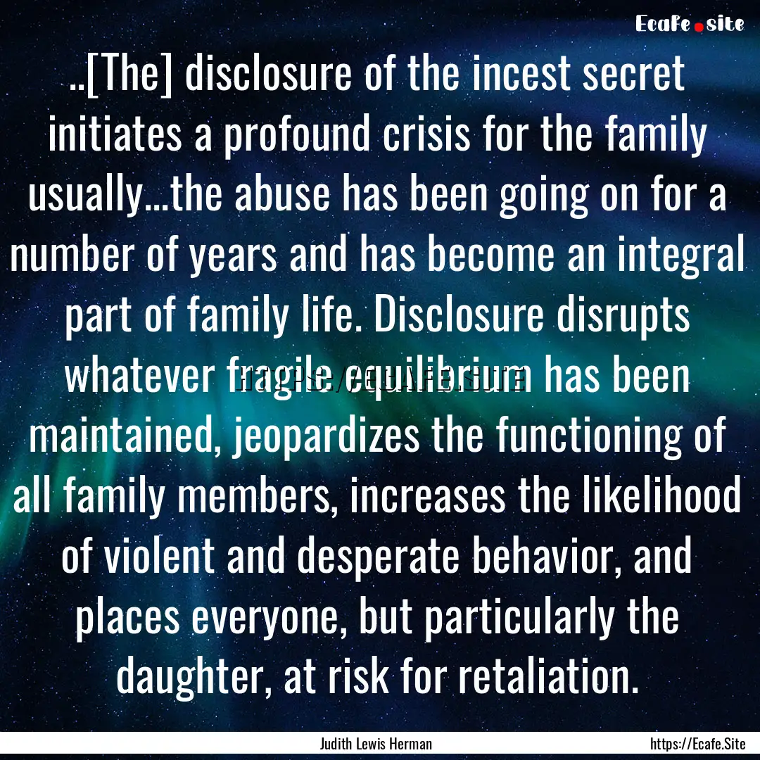 ..[The] disclosure of the incest secret initiates.... : Quote by Judith Lewis Herman