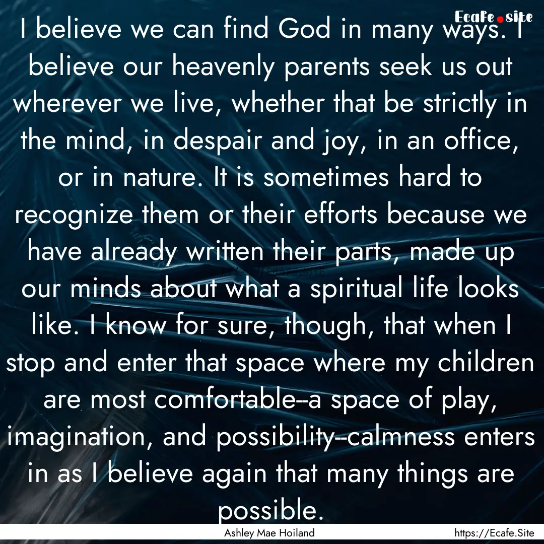 I believe we can find God in many ways. I.... : Quote by Ashley Mae Hoiland