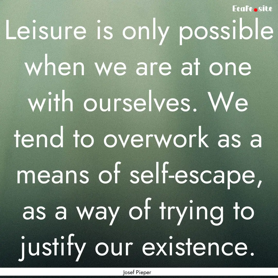 Leisure is only possible when we are at one.... : Quote by Josef Pieper