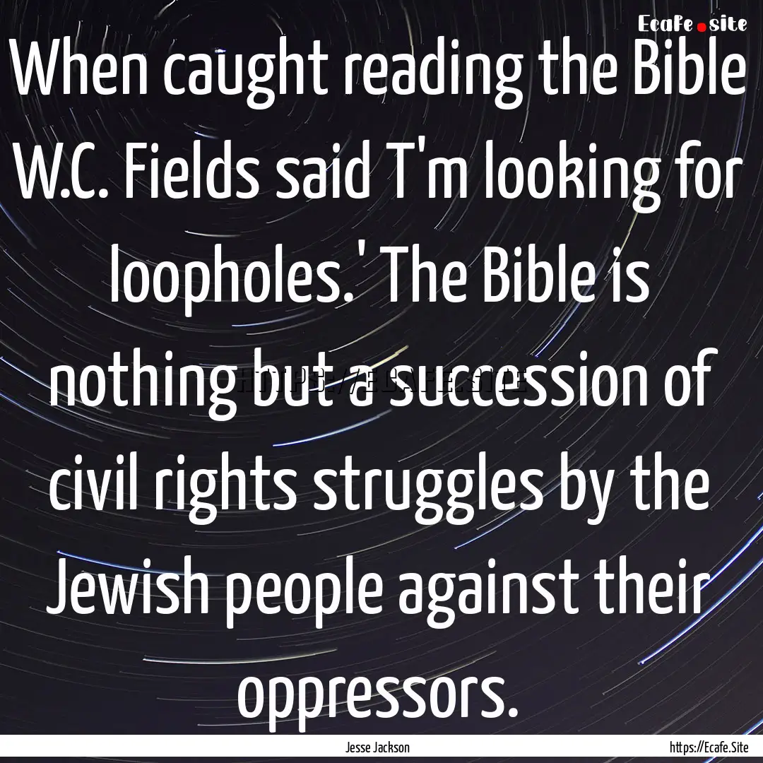 When caught reading the Bible W.C. Fields.... : Quote by Jesse Jackson