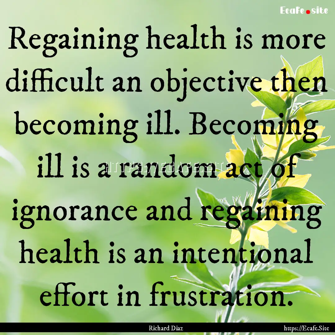 Regaining health is more difficult an objective.... : Quote by Richard Diaz