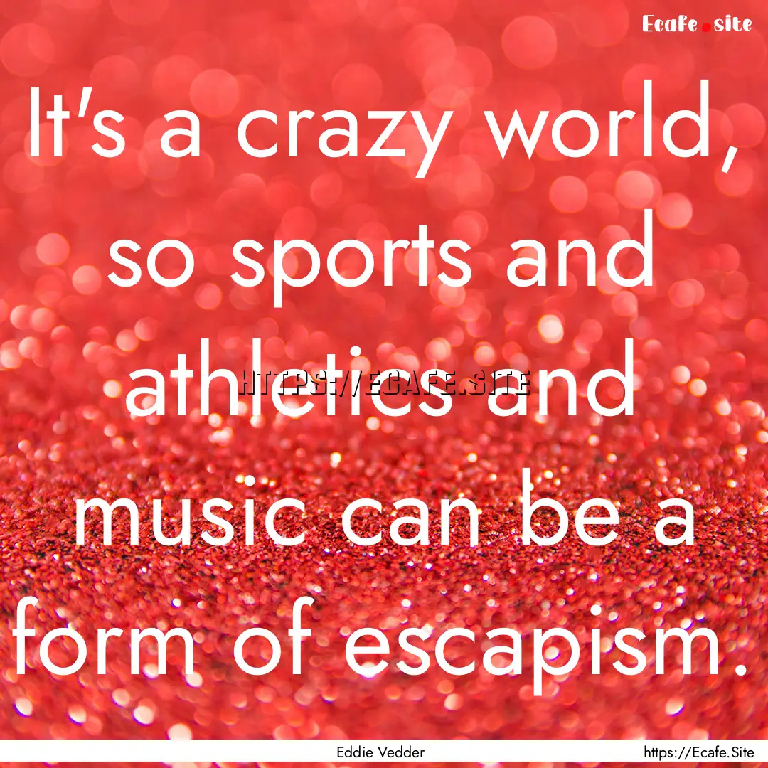 It's a crazy world, so sports and athletics.... : Quote by Eddie Vedder