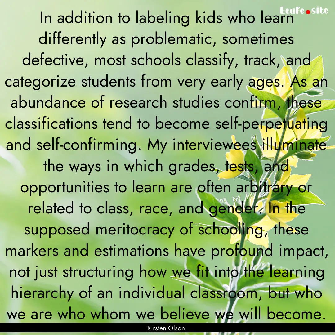 In addition to labeling kids who learn differently.... : Quote by Kirsten Olson