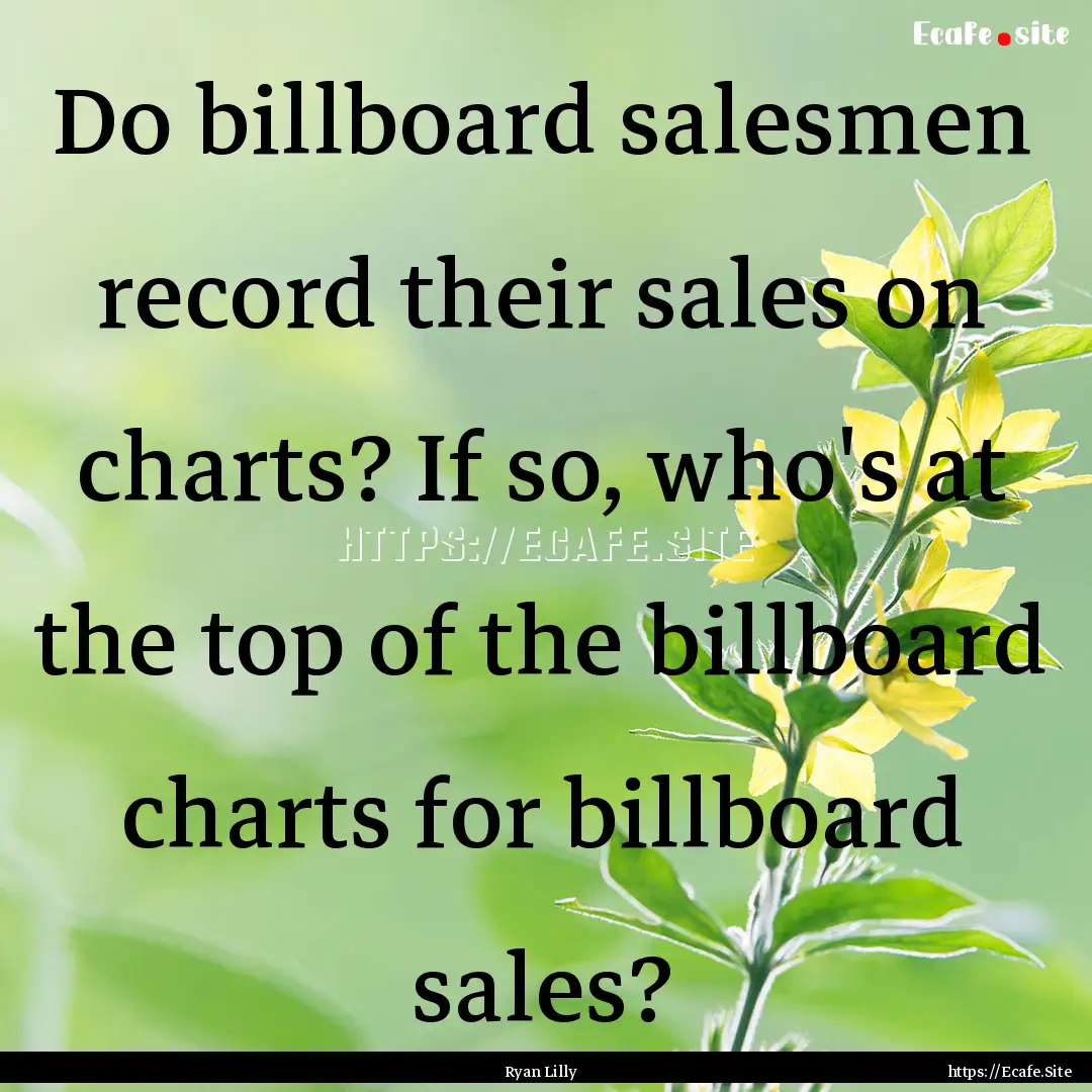 Do billboard salesmen record their sales.... : Quote by Ryan Lilly