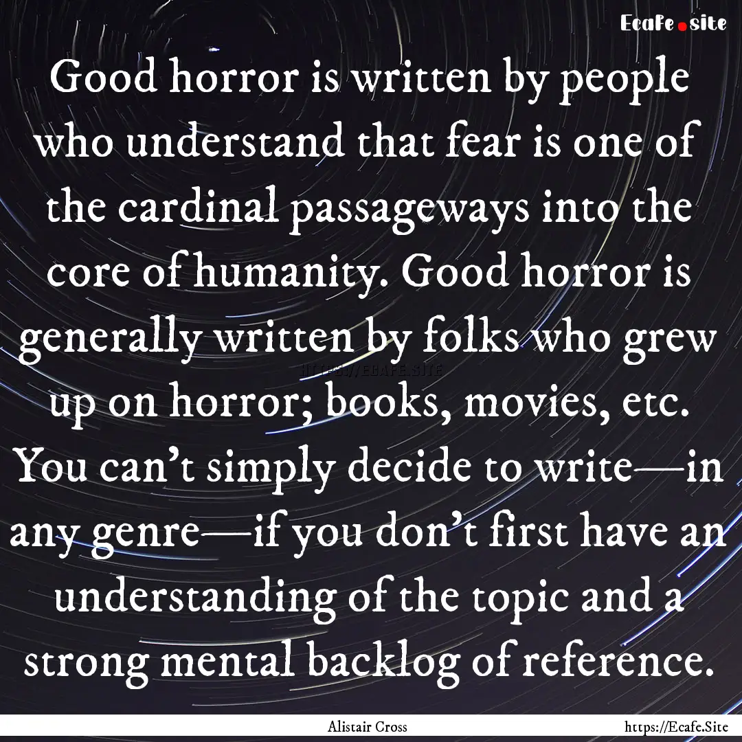 Good horror is written by people who understand.... : Quote by Alistair Cross