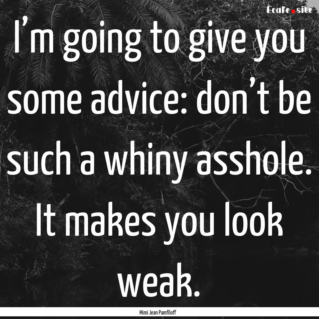 I’m going to give you some advice: don’t.... : Quote by Mimi Jean Pamfiloff