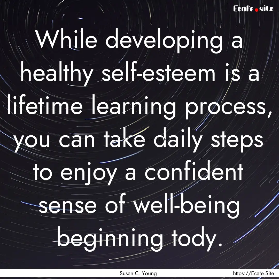 While developing a healthy self-esteem is.... : Quote by Susan C. Young