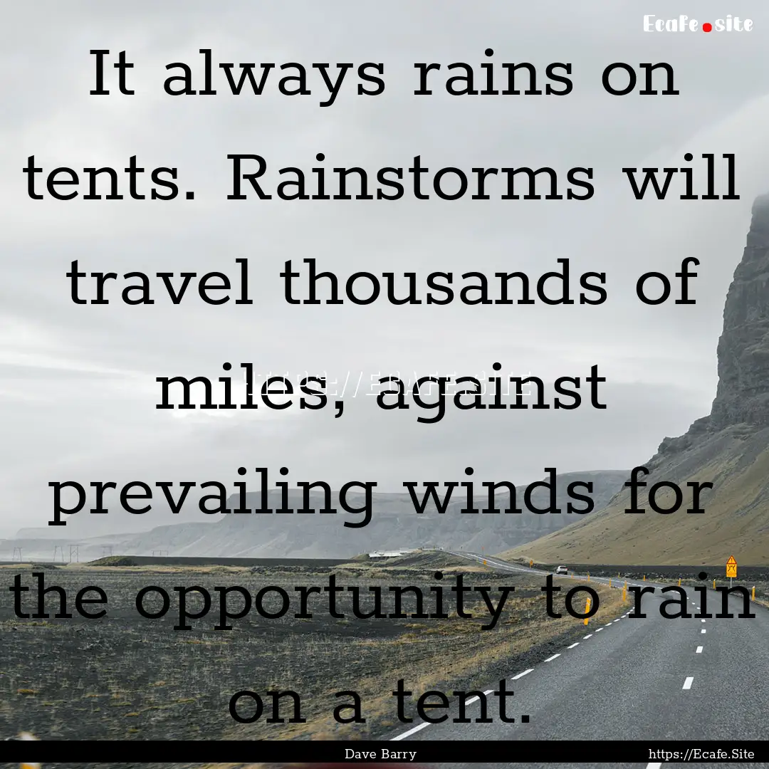 It always rains on tents. Rainstorms will.... : Quote by Dave Barry