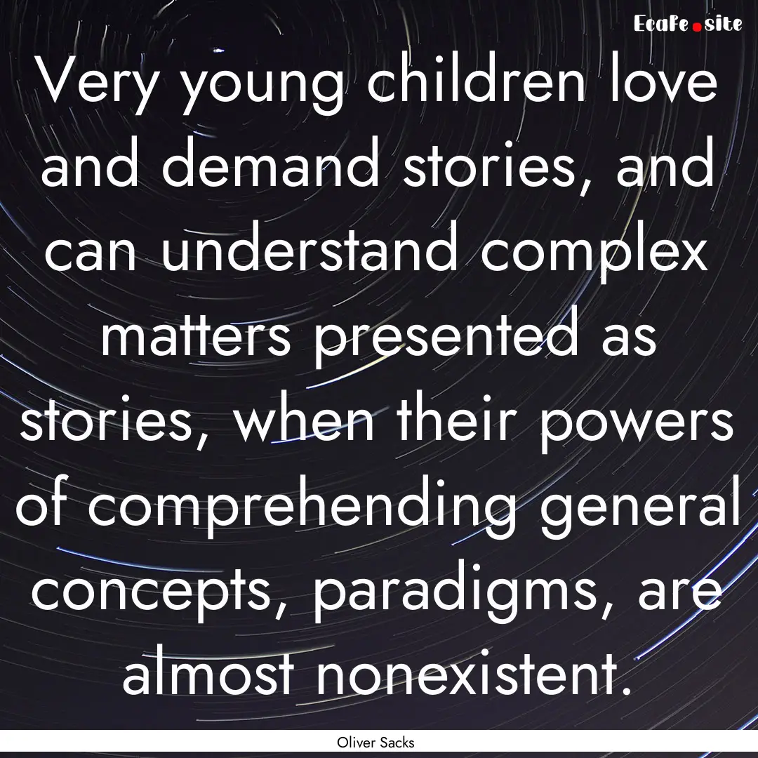 Very young children love and demand stories,.... : Quote by Oliver Sacks