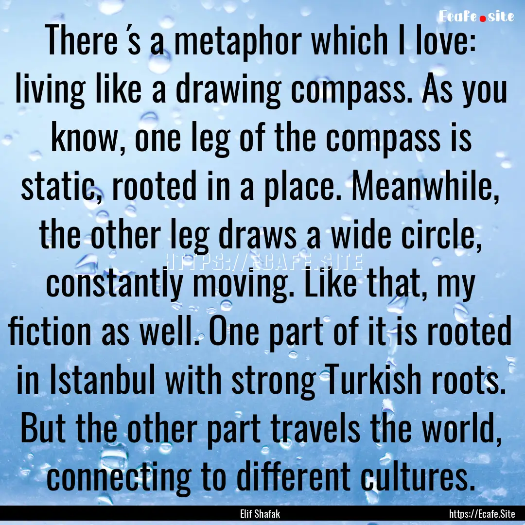 There ́s a metaphor which I love: living.... : Quote by Elif Shafak