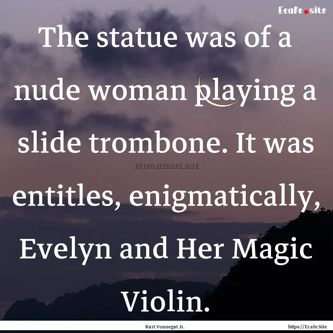 The statue was of a nude woman playing a.... : Quote by Kurt Vonnegut Jr.