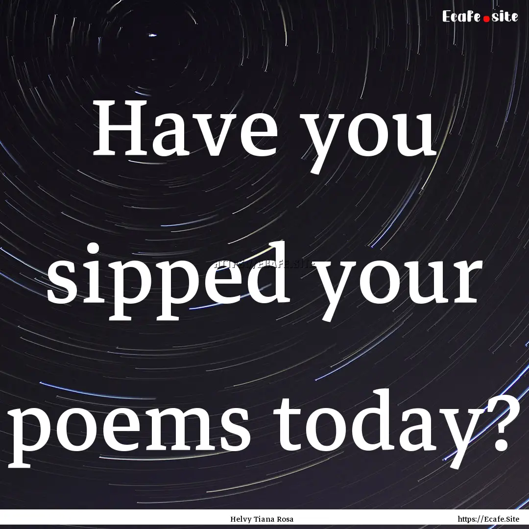 Have you sipped your poems today? : Quote by Helvy Tiana Rosa