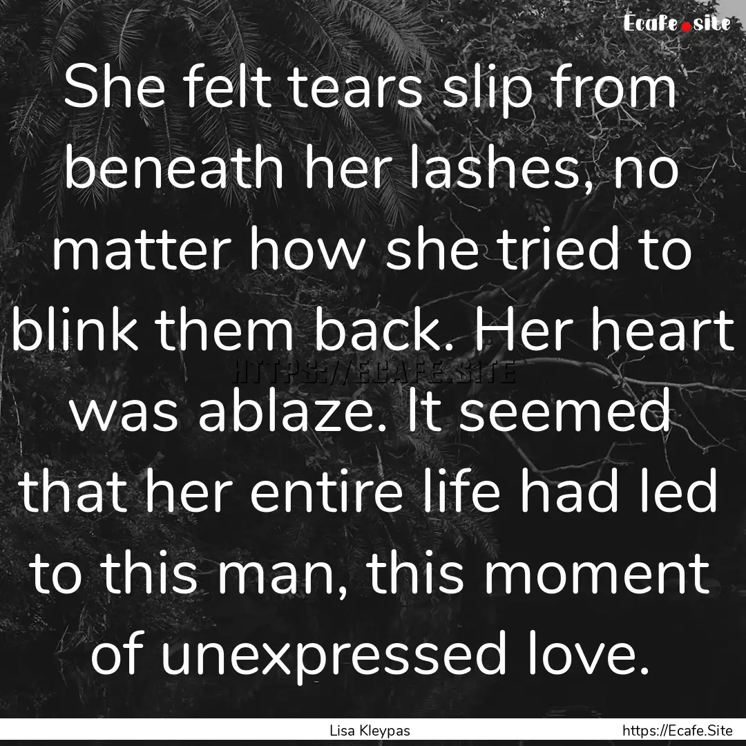 She felt tears slip from beneath her lashes,.... : Quote by Lisa Kleypas