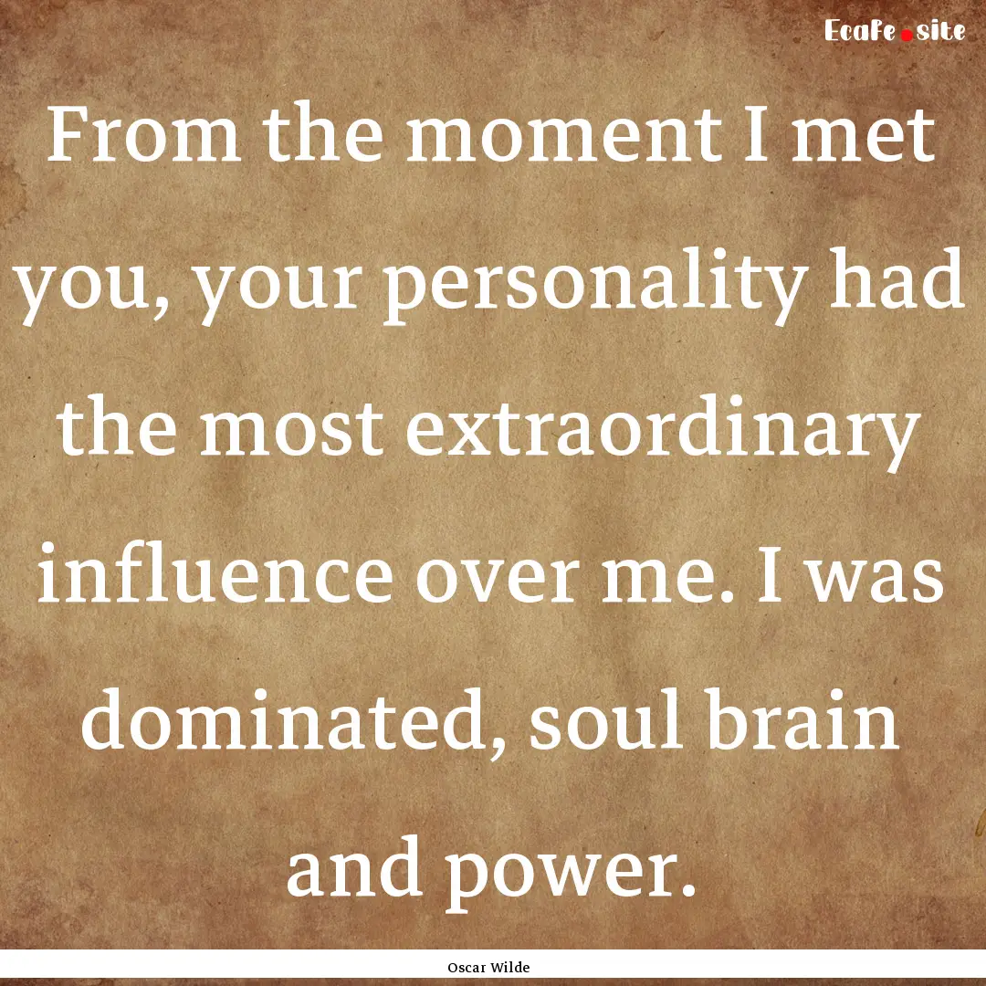 From the moment I met you, your personality.... : Quote by Oscar Wilde