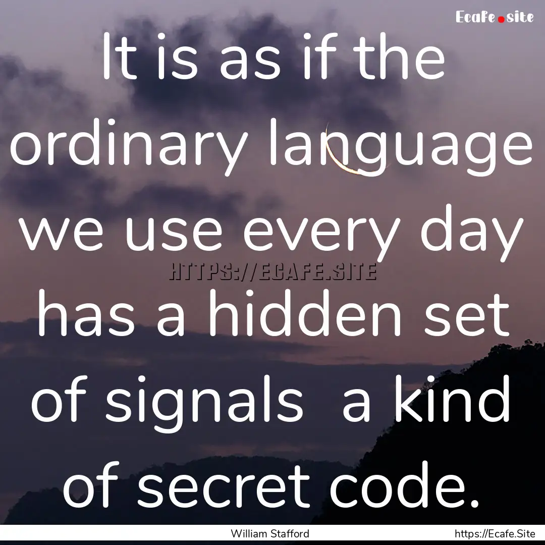 It is as if the ordinary language we use.... : Quote by William Stafford