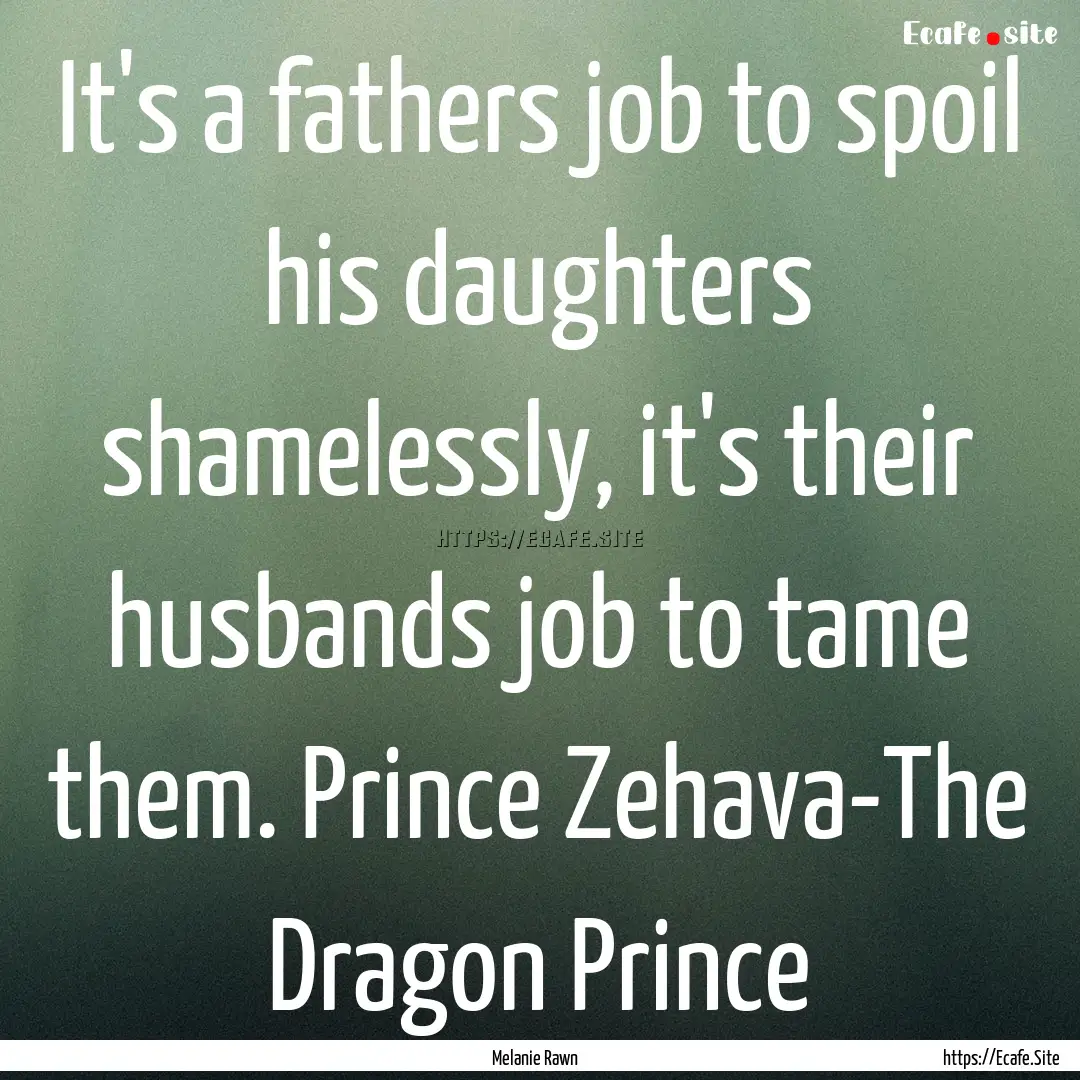 It's a fathers job to spoil his daughters.... : Quote by Melanie Rawn