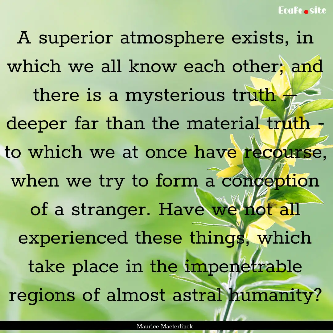 A superior atmosphere exists, in which we.... : Quote by Maurice Maeterlinck