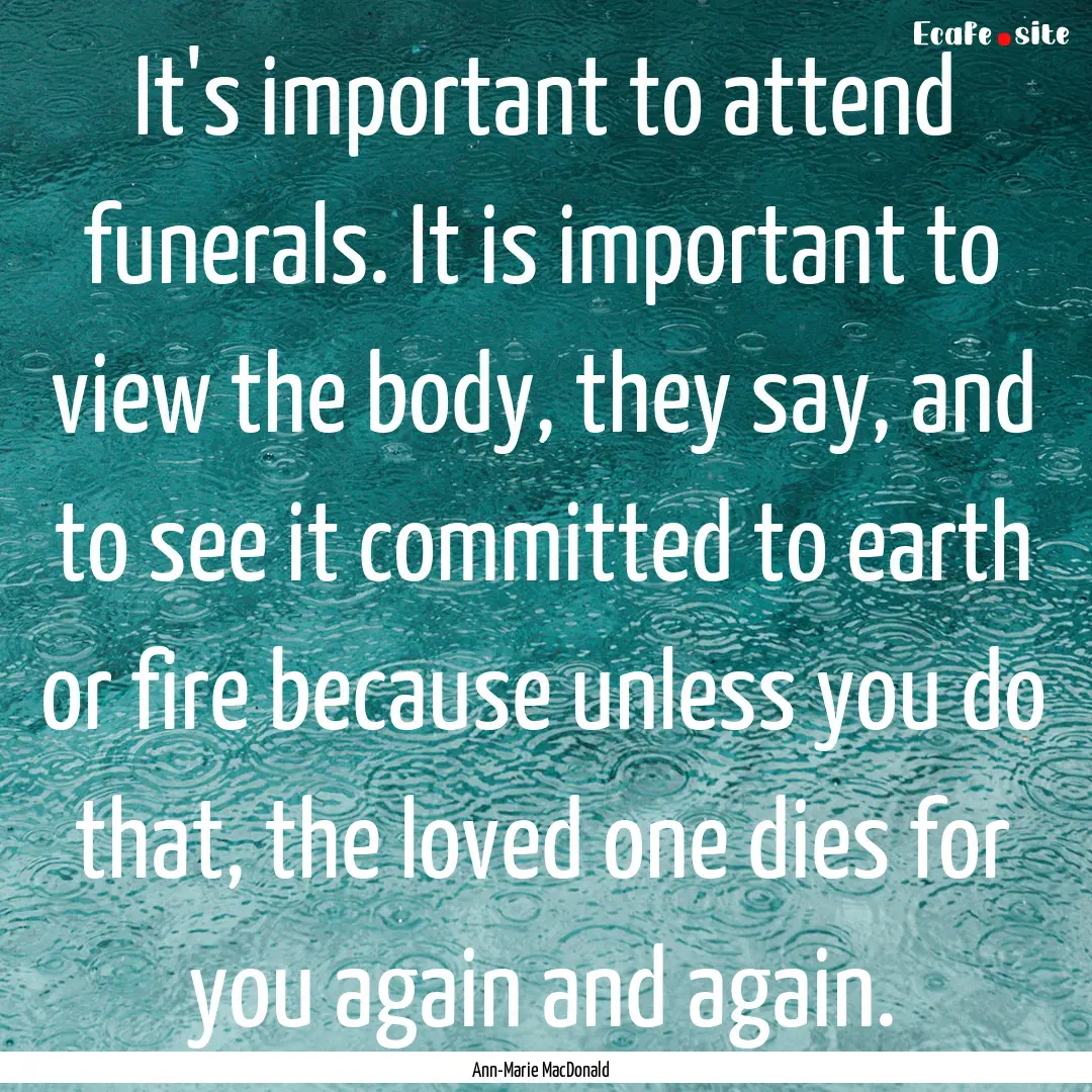 It's important to attend funerals. It is.... : Quote by Ann-Marie MacDonald