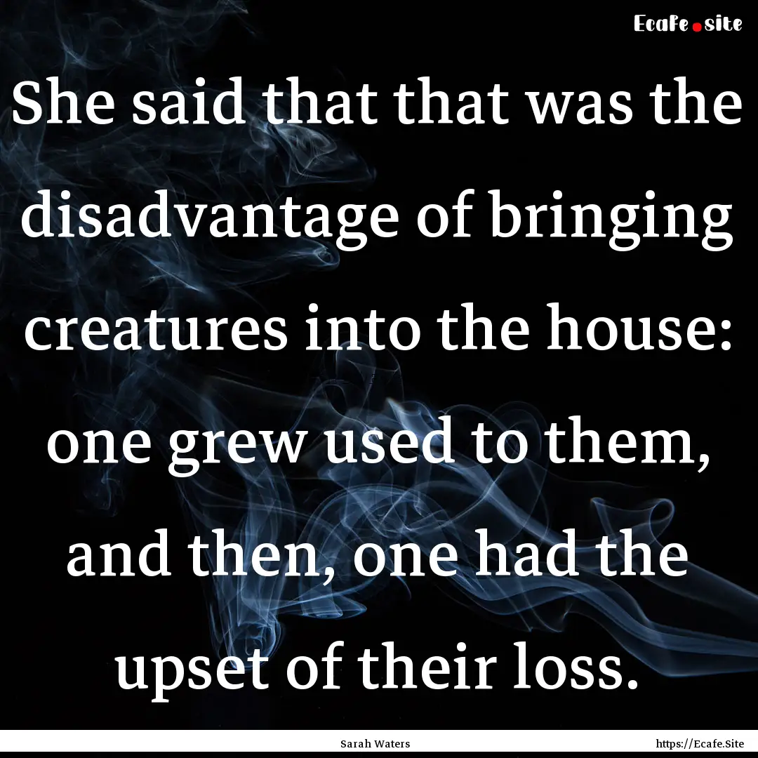 She said that that was the disadvantage of.... : Quote by Sarah Waters