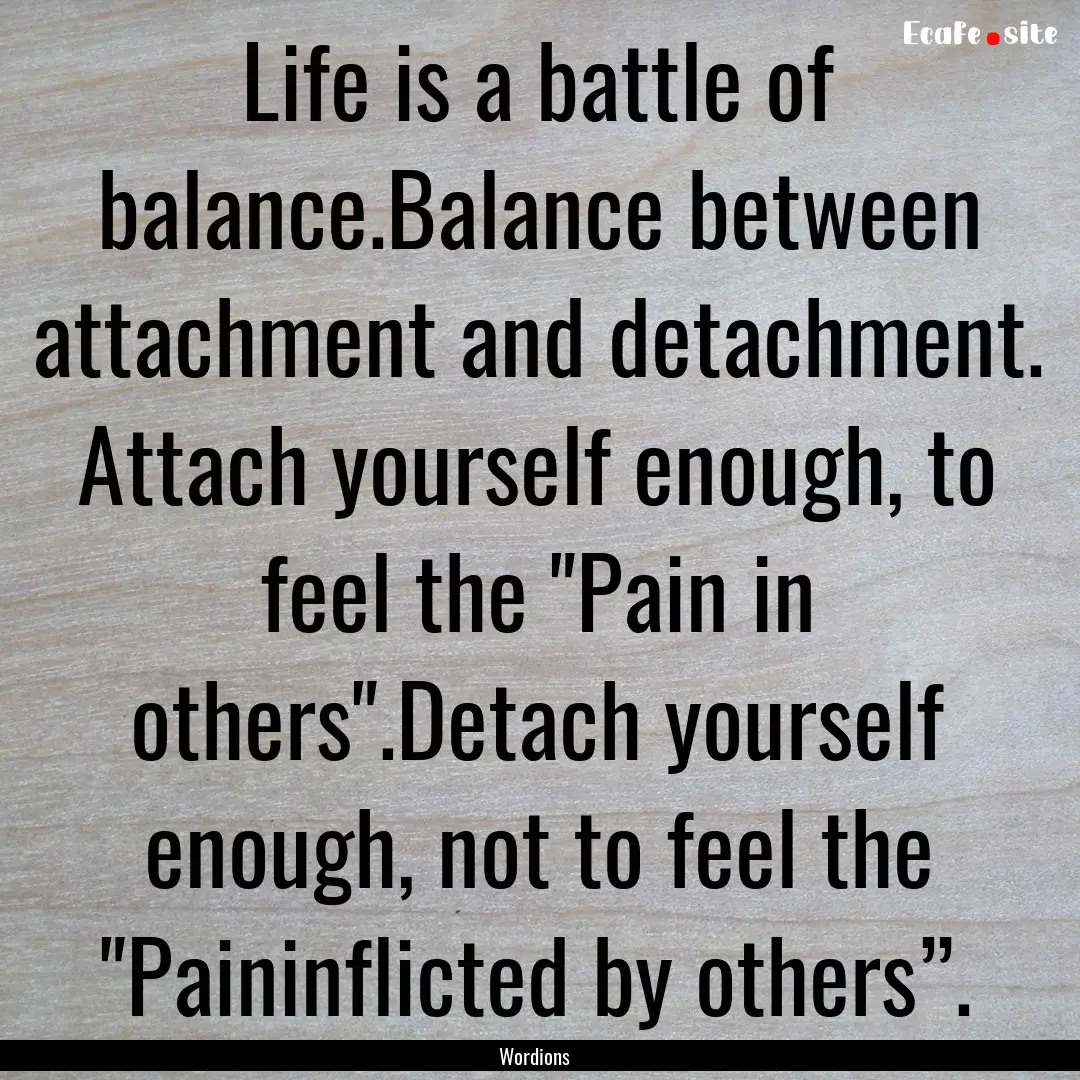 Life is a battle of balance.Balance between.... : Quote by Wordions