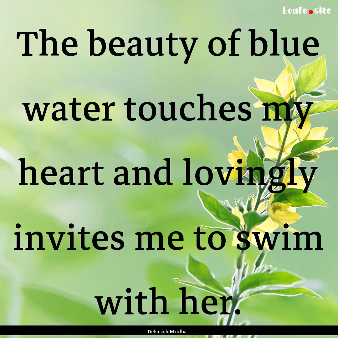 The beauty of blue water touches my heart.... : Quote by Debasish Mridha