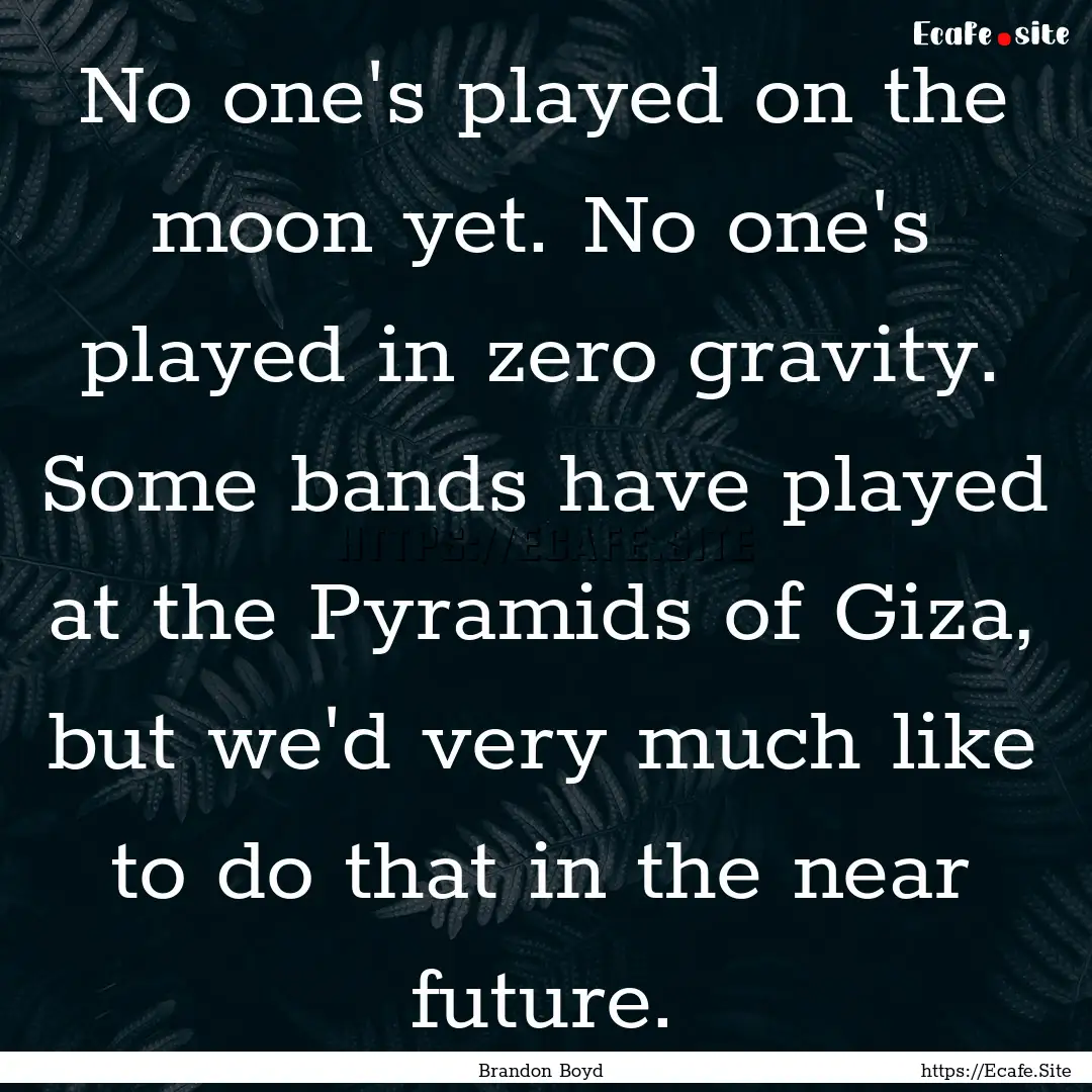 No one's played on the moon yet. No one's.... : Quote by Brandon Boyd