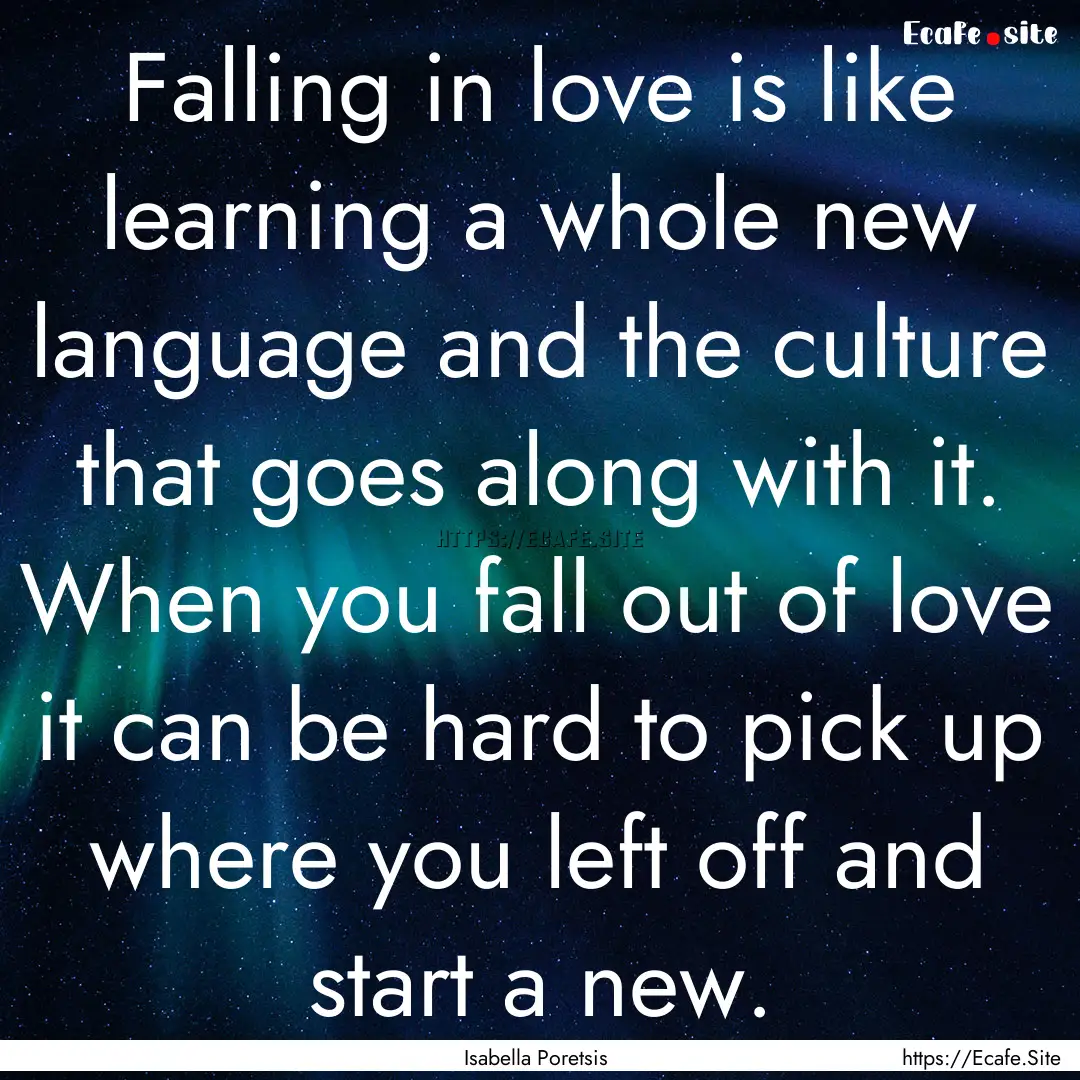 Falling in love is like learning a whole.... : Quote by Isabella Poretsis