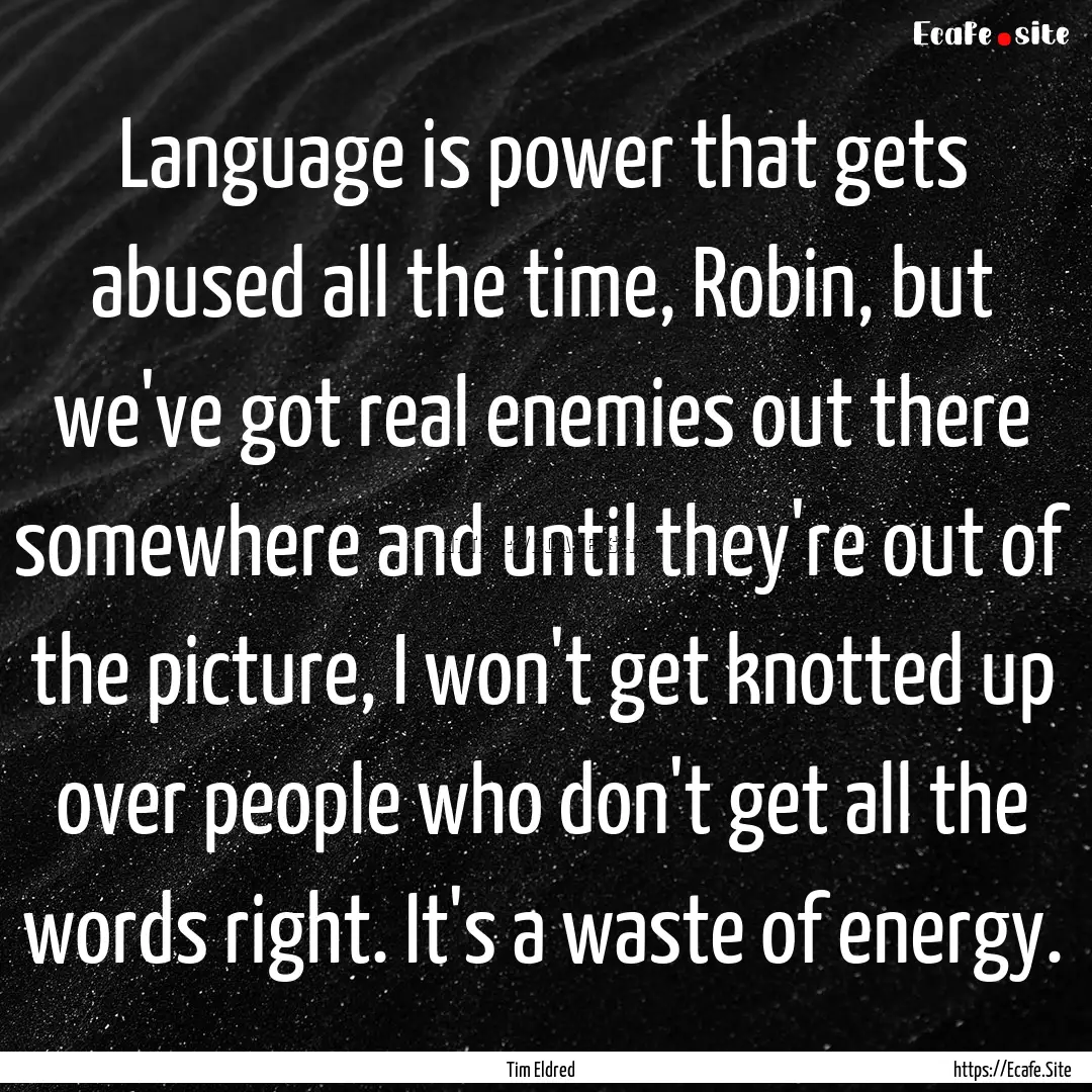 Language is power that gets abused all the.... : Quote by Tim Eldred